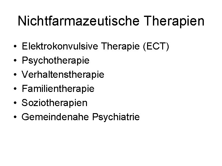 Nichtfarmazeutische Therapien • • • Elektrokonvulsive Therapie (ECT) Psychotherapie Verhaltenstherapie Familientherapie Soziotherapien Gemeindenahe Psychiatrie