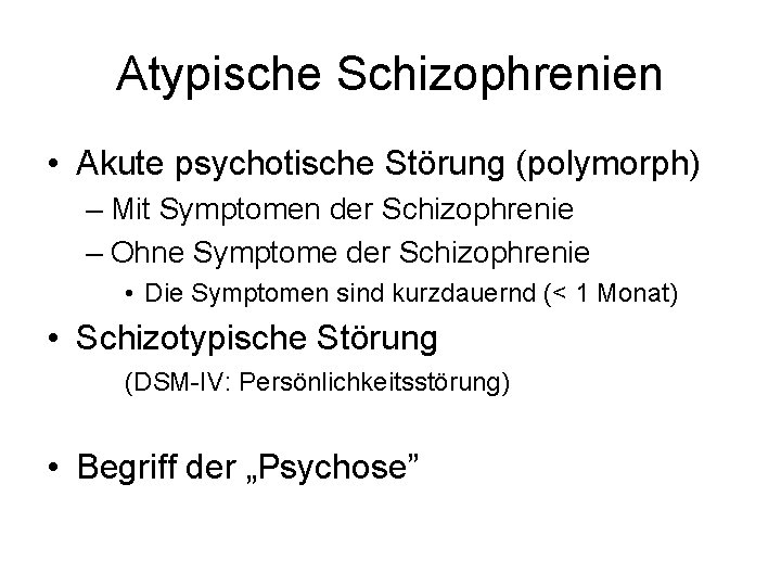 Atypische Schizophrenien • Akute psychotische Störung (polymorph) – Mit Symptomen der Schizophrenie – Ohne