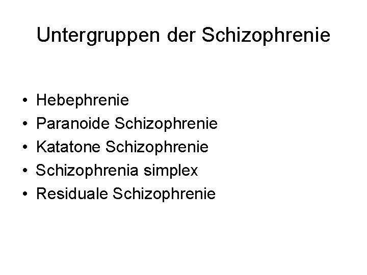 Untergruppen der Schizophrenie • • • Hebephrenie Paranoide Schizophrenie Katatone Schizophrenia simplex Residuale Schizophrenie