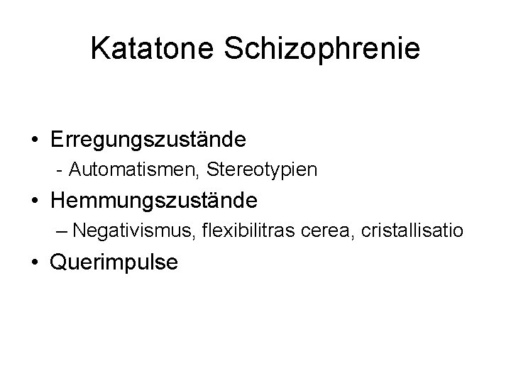 Katatone Schizophrenie • Erregungszustände - Automatismen, Stereotypien • Hemmungszustände – Negativismus, flexibilitras cerea, cristallisatio