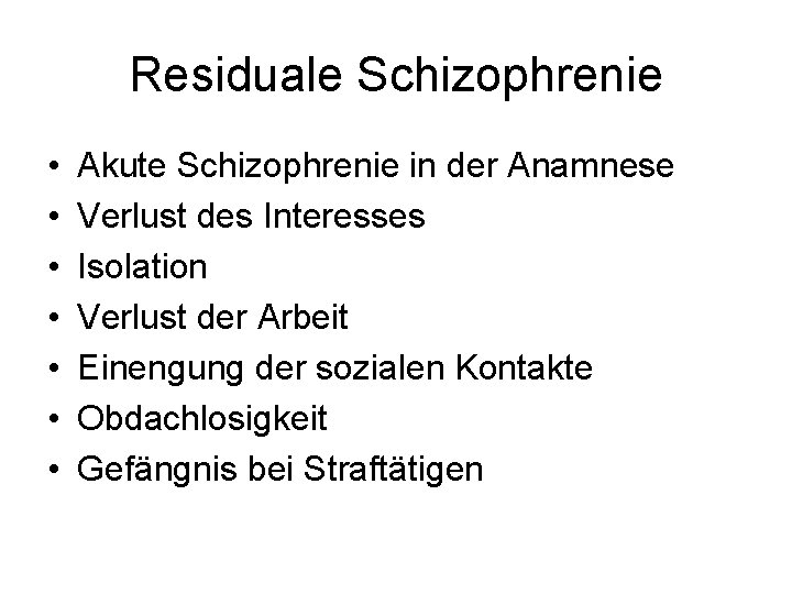 Residuale Schizophrenie • • Akute Schizophrenie in der Anamnese Verlust des Interesses Isolation Verlust