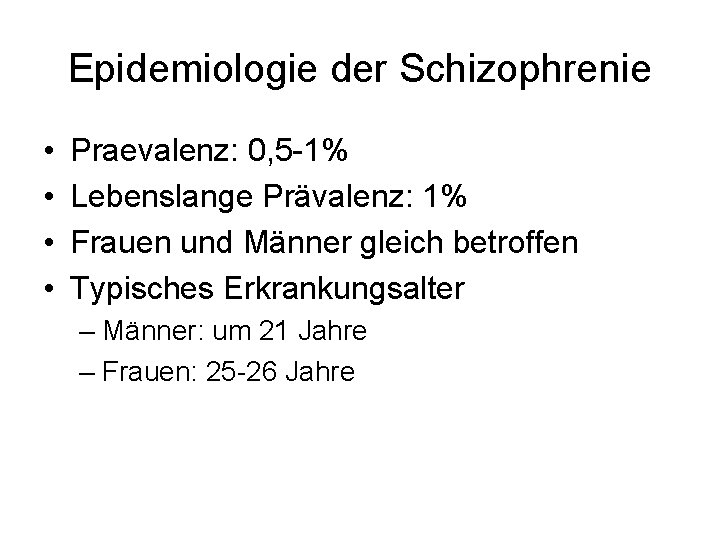 Epidemiologie der Schizophrenie • • Praevalenz: 0, 5 -1% Lebenslange Prävalenz: 1% Frauen und