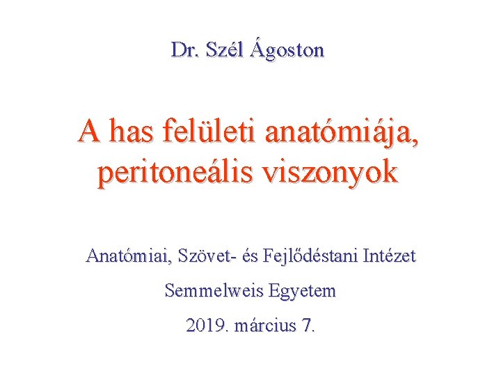 Dr. Szél Ágoston A has felületi anatómiája, peritoneális viszonyok Anatómiai, Szövet- és Fejlődéstani Intézet