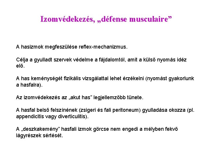 Izomvédekezés, „défense musculaire” A hasizmok megfeszülése reflex-mechanizmus. Célja a gyulladt szervek védelme a fájdalomtól,