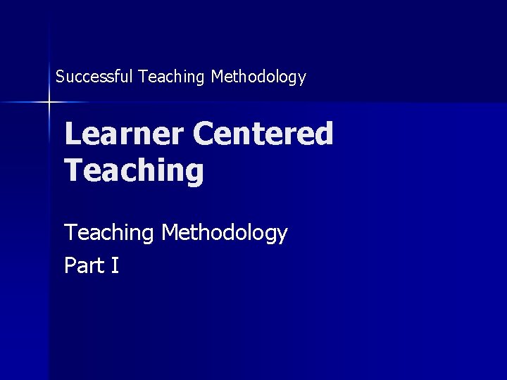 Successful Teaching Methodology Learner Centered Teaching Methodology Part I 