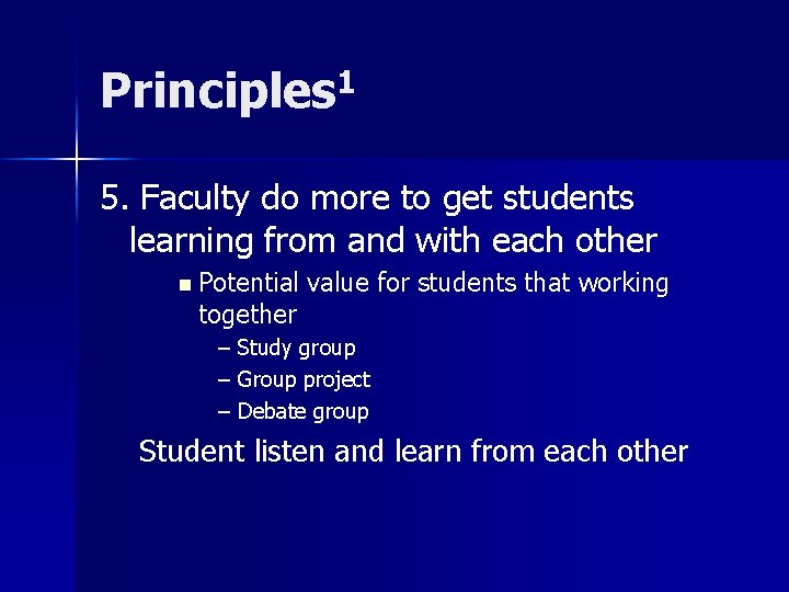 Principles 1 5. Faculty do more to get students learning from and with each