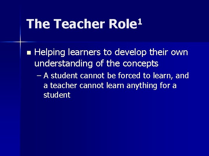 The Teacher Role 1 n Helping learners to develop their own understanding of the