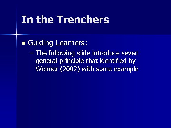 In the Trenchers n Guiding Learners: – The following slide introduce seven general principle