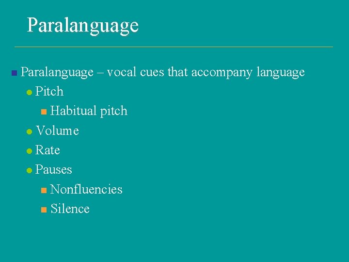 Paralanguage n Paralanguage – vocal cues that accompany language l Pitch n Habitual pitch