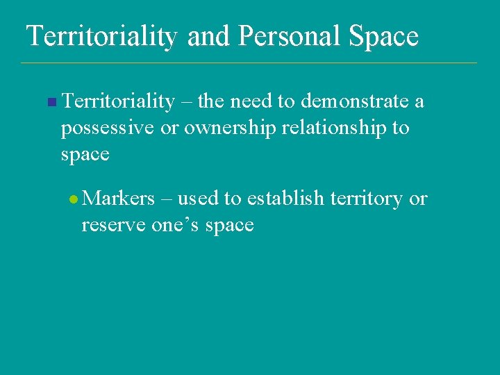 Territoriality and Personal Space n Territoriality – the need to demonstrate a possessive or
