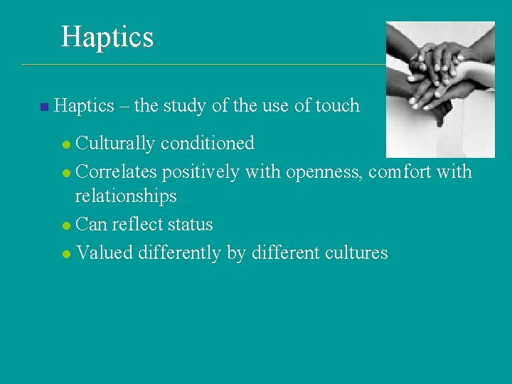 Haptics n Haptics – the study of the use of touch Culturally conditioned l