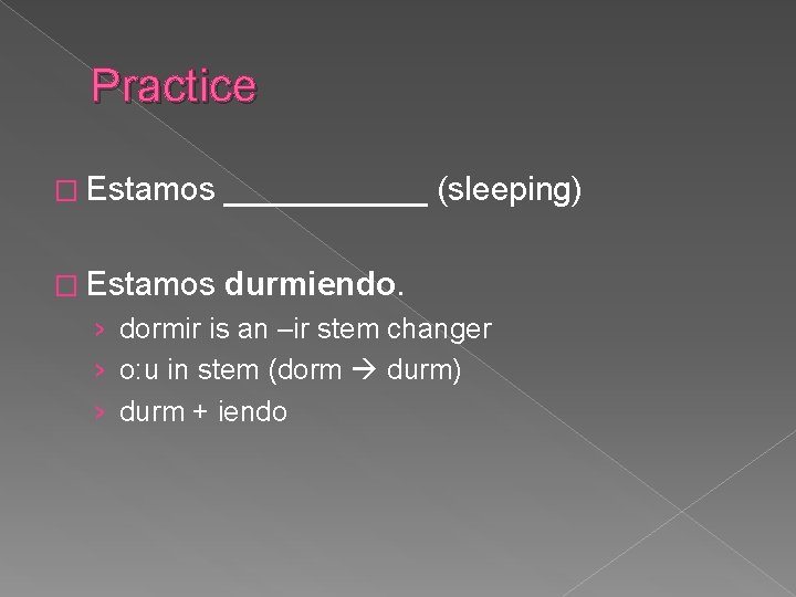 Practice � Estamos ______ (sleeping) � Estamos durmiendo. › dormir is an –ir stem Practice � Estamos ______ (sleeping) � Estamos durmiendo. › dormir is an –ir stem