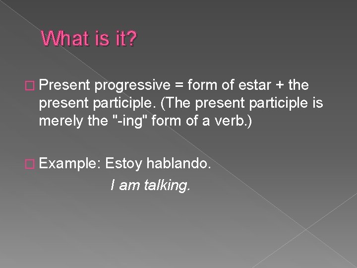 What is it? � Present progressive = form of estar + the present participle. What is it? � Present progressive = form of estar + the present participle.