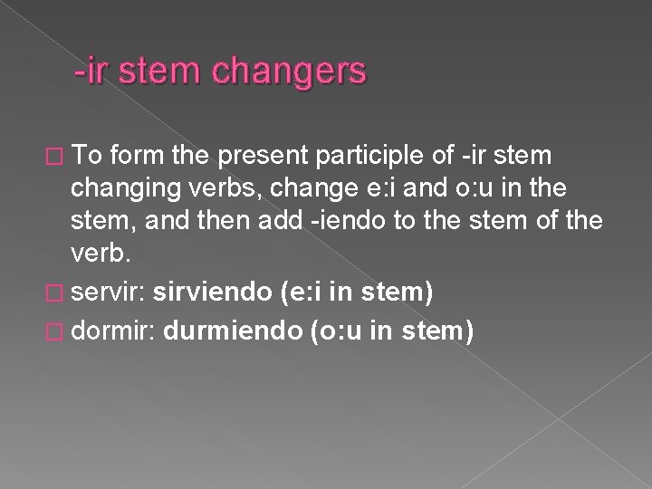 -ir stem changers � To form the present participle of -ir stem changing verbs, -ir stem changers � To form the present participle of -ir stem changing verbs,