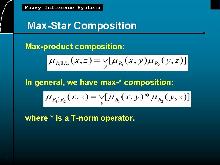 Fuzzy Inference Systems Max-Star Composition Max-product composition: In general, we have max-* composition: where