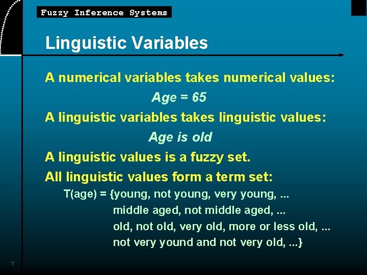 Fuzzy Inference Systems Linguistic Variables A numerical variables takes numerical values: Age = 65