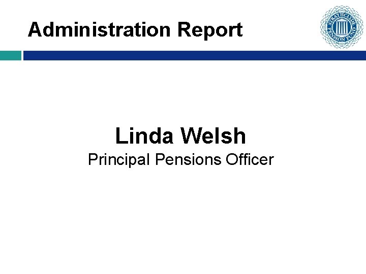 Administration Report Linda Welsh Principal Pensions Officer 