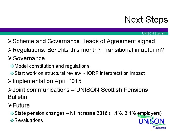 Next Steps UNISON Scotland ØScheme and Governance Heads of Agreement signed ØRegulations: Benefits this