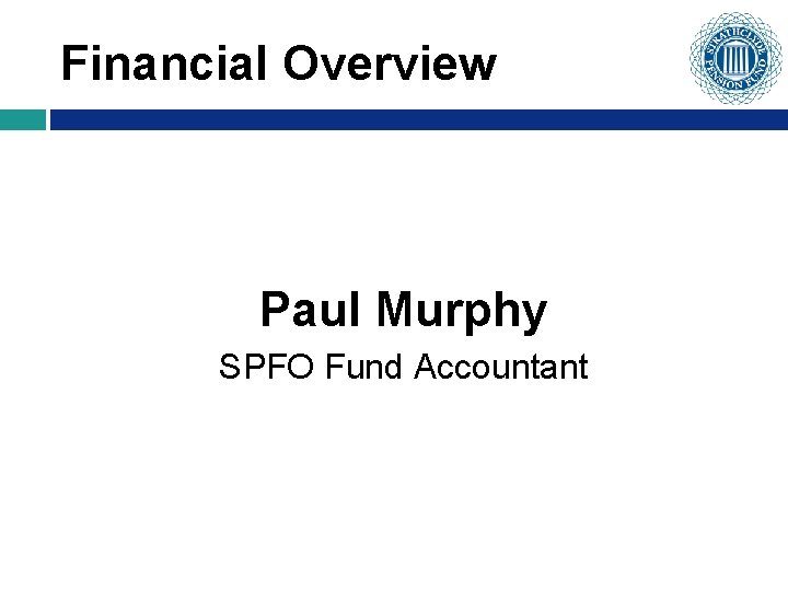 Financial Overview Paul Murphy SPFO Fund Accountant 