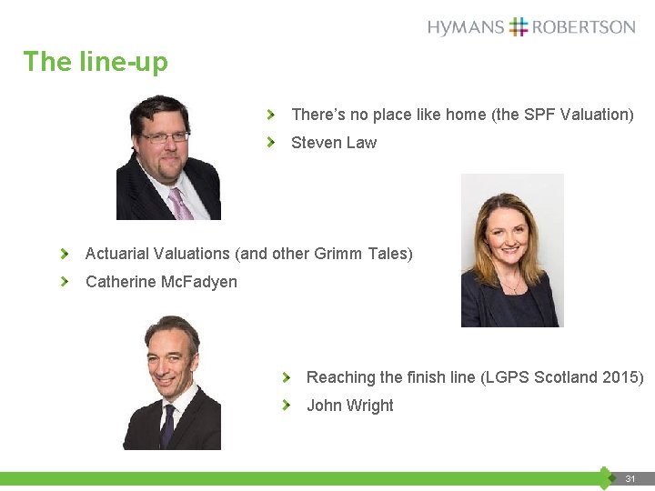 The line-up There’s no place like home (the SPF Valuation) Steven Law Actuarial Valuations