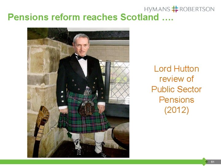 Pensions reform reaches Scotland …. Lord Hutton review of Public Sector Pensions (2012) 61
