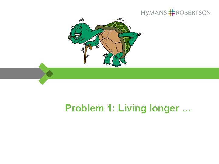 Problem 1: Living longer … 