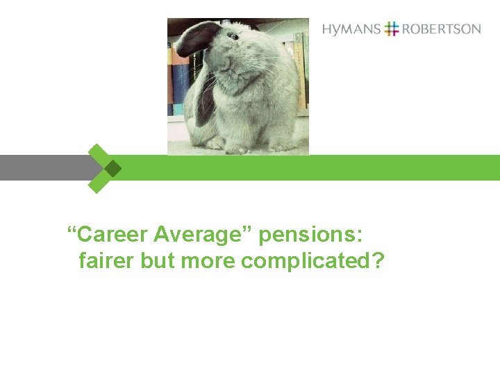 “Career Average” pensions: _fairer but more complicated? 