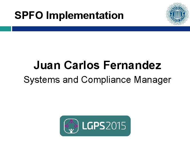 SPFO Implementation Juan Carlos Fernandez Systems and Compliance Manager 