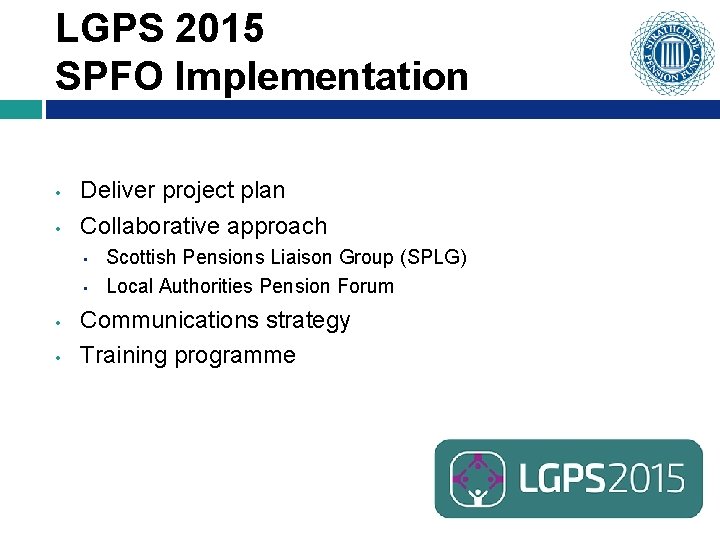 LGPS 2015 SPFO Implementation • • Deliver project plan Collaborative approach • • Scottish