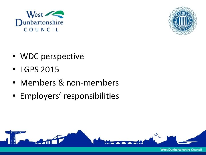  • • WDC perspective LGPS 2015 Members & non-members Employers’ responsibilities 