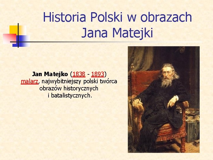 Historia Polski w obrazach Jana Matejki Jan Matejko (1838 - 1893) malarz, najwybitniejszy polski