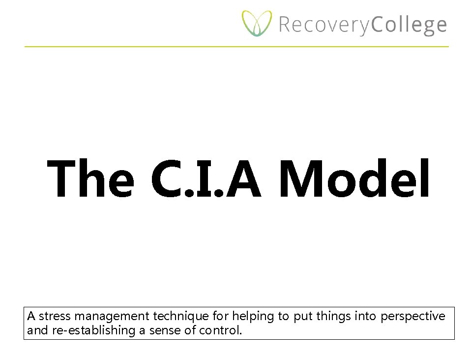 The C. I. A Model A stress management technique for helping to put things
