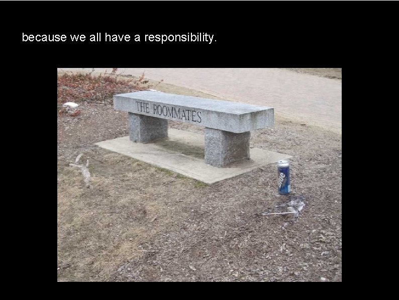 because we all have a responsibility. 