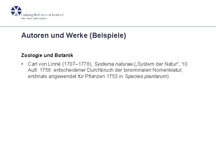 Autoren und Werke (Beispiele) Zoologie und Botanik • Carl von Linné (1707– 1778), Systema