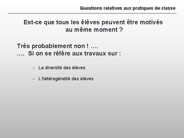 Questions relatives aux pratiques de classe Est-ce que tous les élèves peuvent être motivés