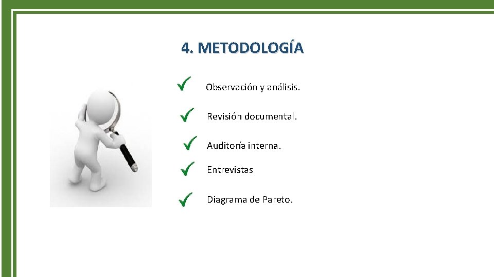 4. METODOLOGÍA Observación y análisis. Revisión documental. Auditoría interna. Entrevistas Diagrama de Pareto. 