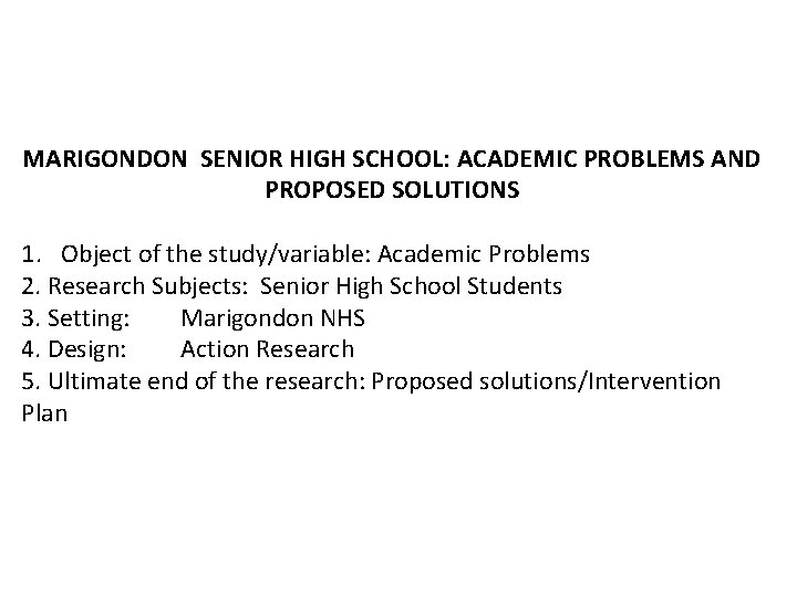 MARIGONDON SENIOR HIGH SCHOOL: ACADEMIC PROBLEMS AND PROPOSED SOLUTIONS 1. Object of the study/variable: