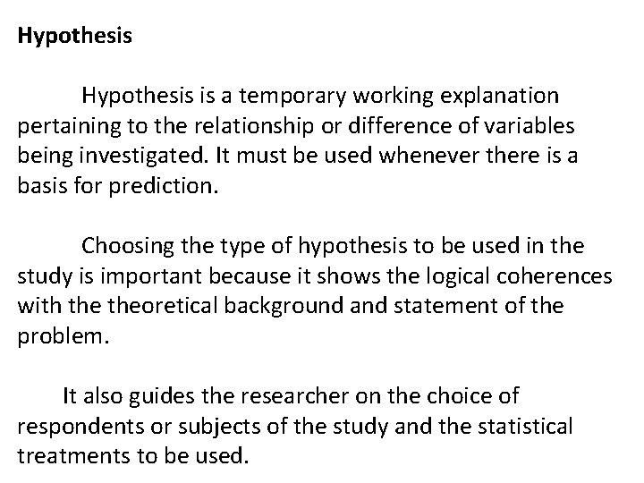 Hypothesis is a temporary working explanation pertaining to the relationship or difference of variables