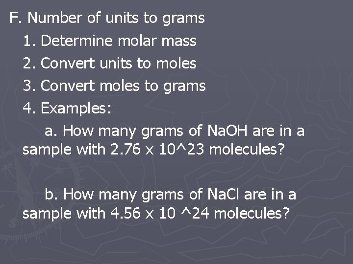 F. Number of units to grams 1. Determine molar mass 2. Convert units to