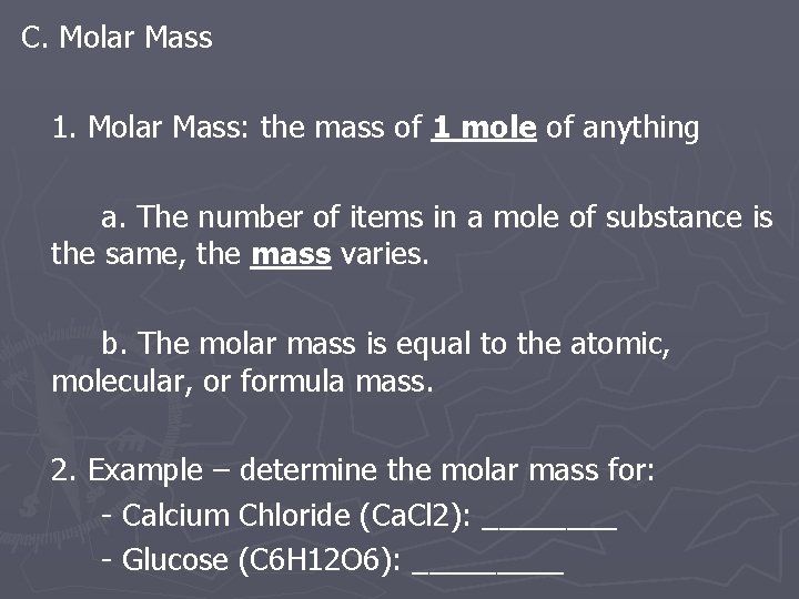 C. Molar Mass 1. Molar Mass: the mass of 1 mole of anything a.