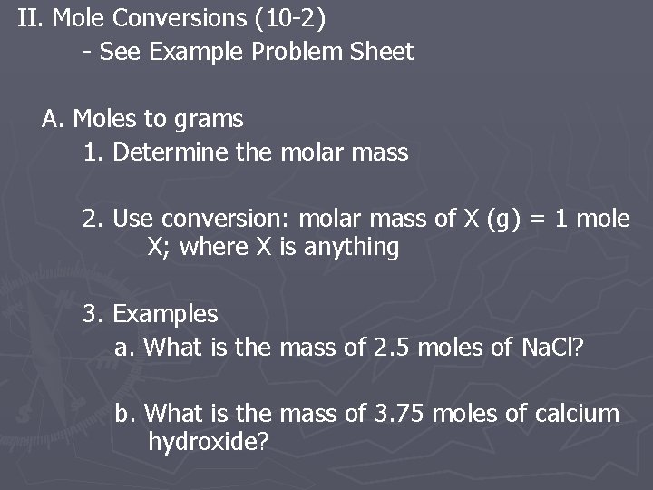 II. Mole Conversions (10 -2) - See Example Problem Sheet A. Moles to grams