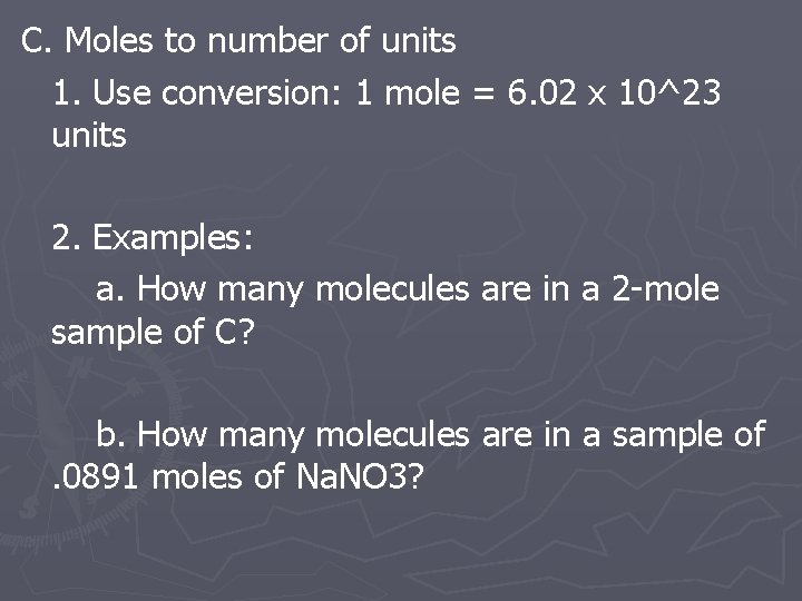 C. Moles to number of units 1. Use conversion: 1 mole = 6. 02