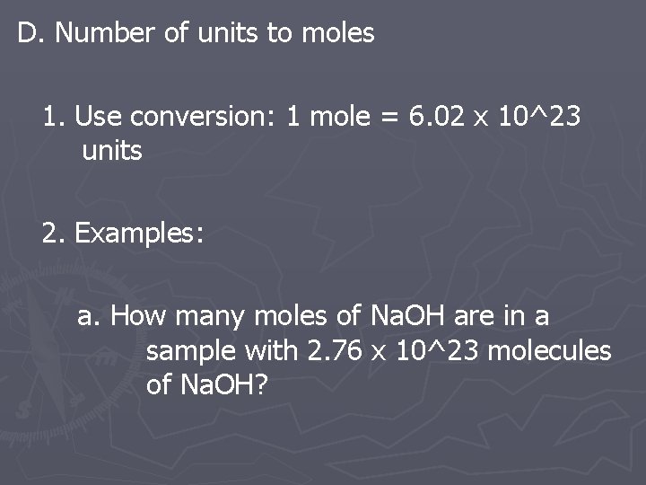 D. Number of units to moles 1. Use conversion: 1 mole = 6. 02