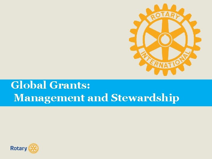 Global Grants: Management and Stewardship 