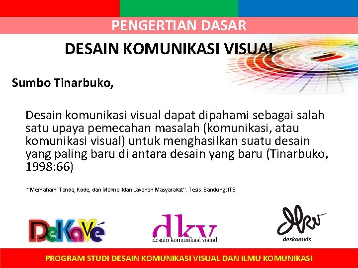 PENGERTIAN DASAR DESAIN KOMUNIKASI VISUAL Sumbo Tinarbuko, Desain komunikasi visual dapat dipahami sebagai salah