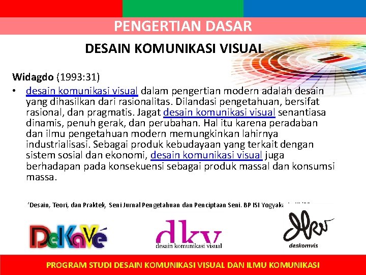 PENGERTIAN DASAR DESAIN KOMUNIKASI VISUAL Widagdo (1993: 31) • desain komunikasi visual dalam pengertian