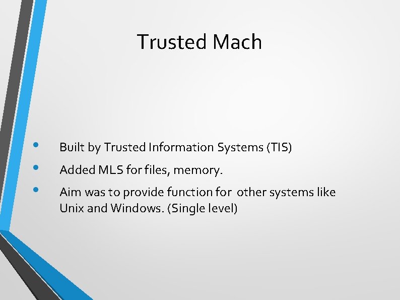 Trusted Mach • • • Built by Trusted Information Systems (TIS) Added MLS for