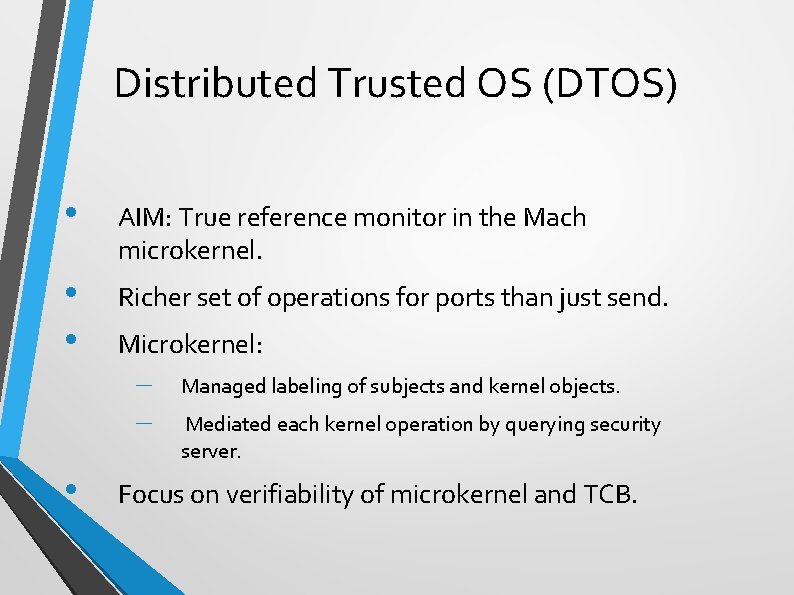 Distributed Trusted OS (DTOS) • AIM: True reference monitor in the Mach microkernel. •