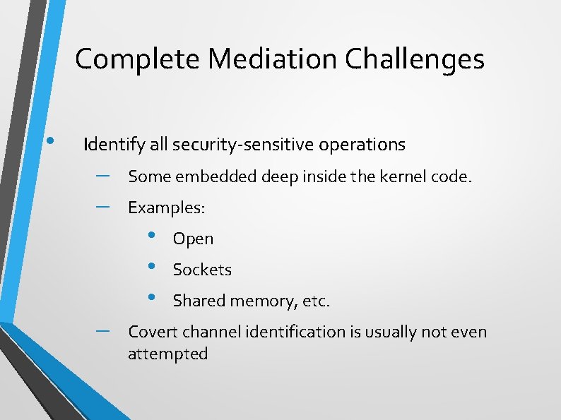 Complete Mediation Challenges • Identify all security-sensitive operations – – Some embedded deep inside