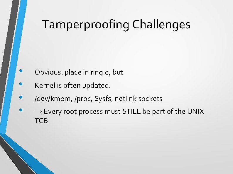 Tamperproofing Challenges • • Obvious: place in ring 0, but Kernel is often updated.